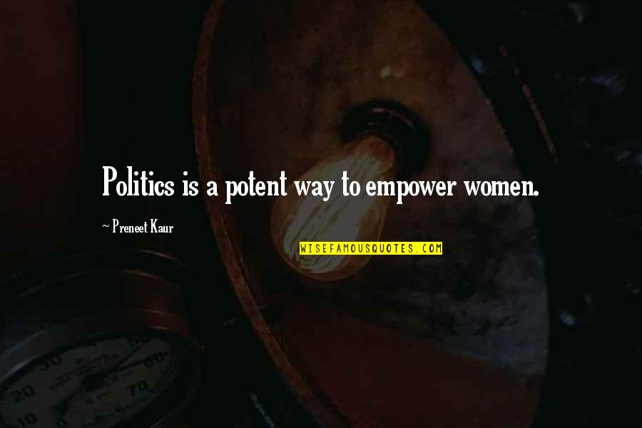Politics By Women Quotes By Preneet Kaur: Politics is a potent way to empower women.