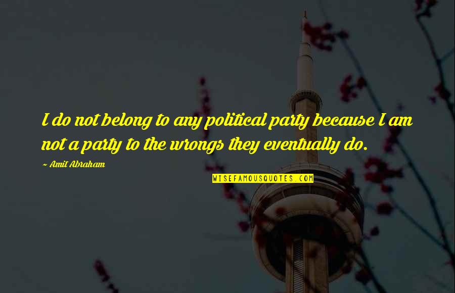 Politics Corruption Quotes By Amit Abraham: I do not belong to any political party