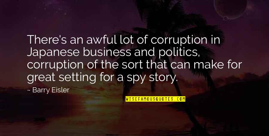 Politics Corruption Quotes By Barry Eisler: There's an awful lot of corruption in Japanese