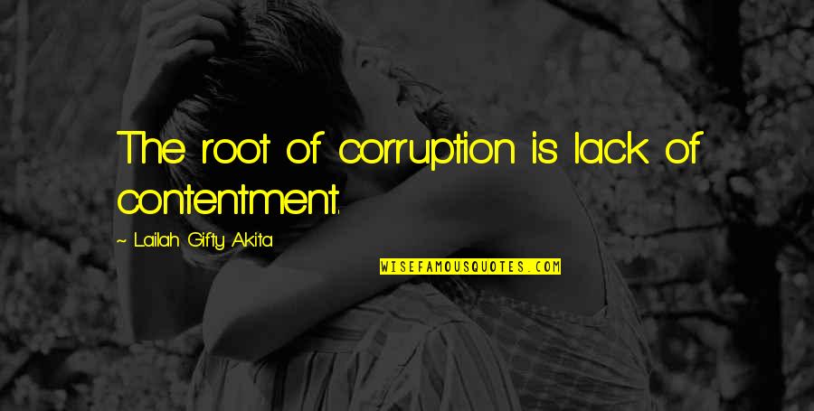 Politics Corruption Quotes By Lailah Gifty Akita: The root of corruption is lack of contentment.