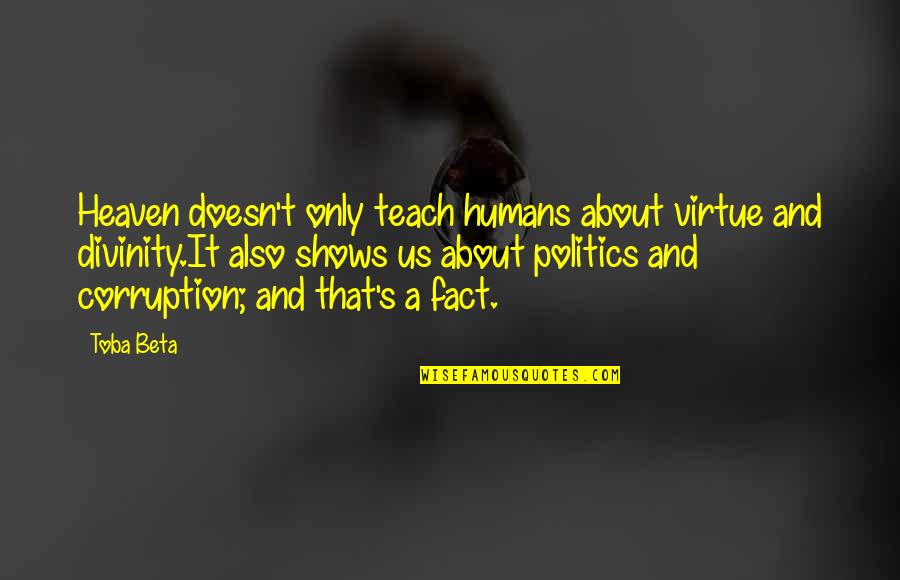 Politics Corruption Quotes By Toba Beta: Heaven doesn't only teach humans about virtue and