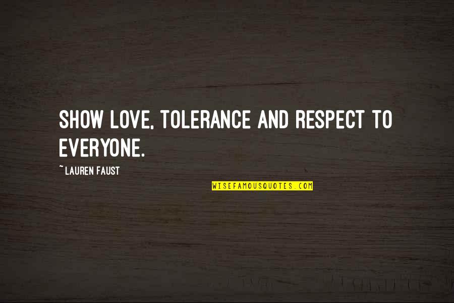 Politics Definition Quotes By Lauren Faust: Show love, tolerance and respect to everyone. Politics Definition Quotes By Lauren Faust: Show love, tolerance and respect to everyone.