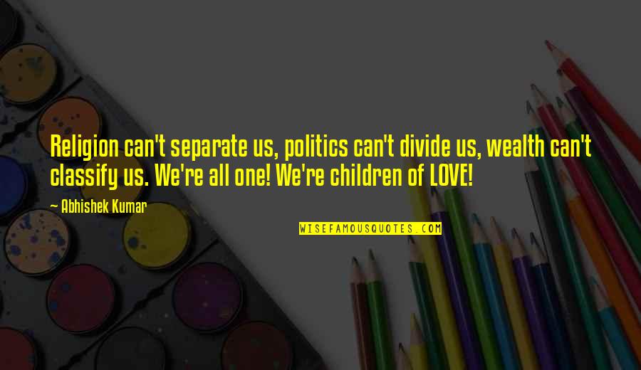 Politics Divide Family Quotes By Abhishek Kumar: Religion can't separate us, politics can't divide us,