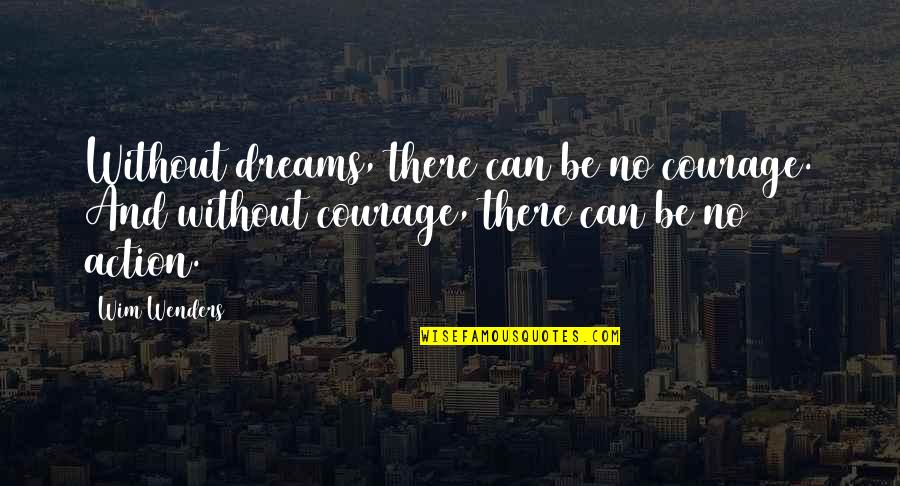 Politics Everywhere Quotes By Wim Wenders: Without dreams, there can be no courage. And