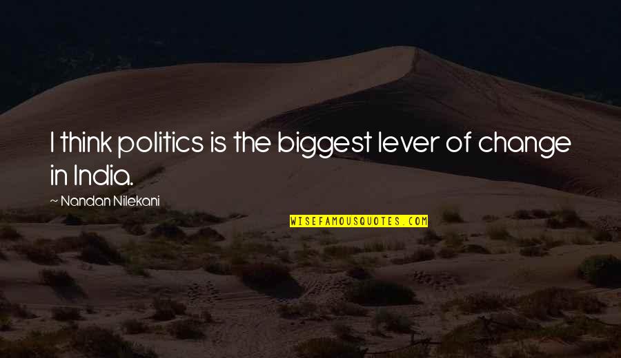 Politics In India Quotes By Nandan Nilekani: I think politics is the biggest lever of
