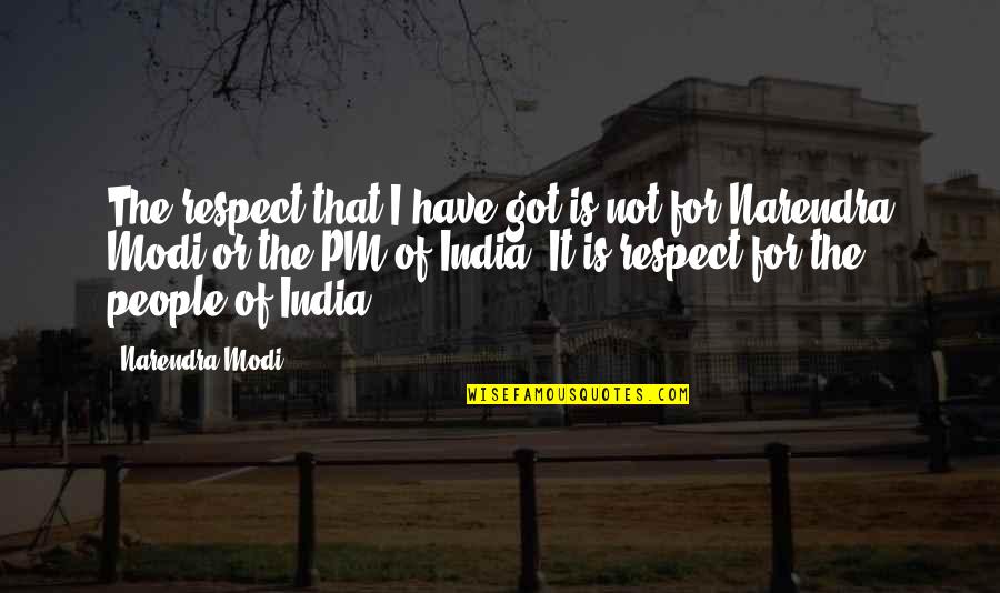 Politics In India Quotes By Narendra Modi: The respect that I have got is not