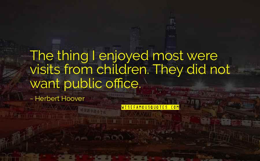 Politics In Office Quotes By Herbert Hoover: The thing I enjoyed most were visits from