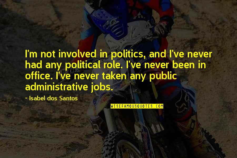 Politics In Office Quotes By Isabel Dos Santos: I'm not involved in politics, and I've never