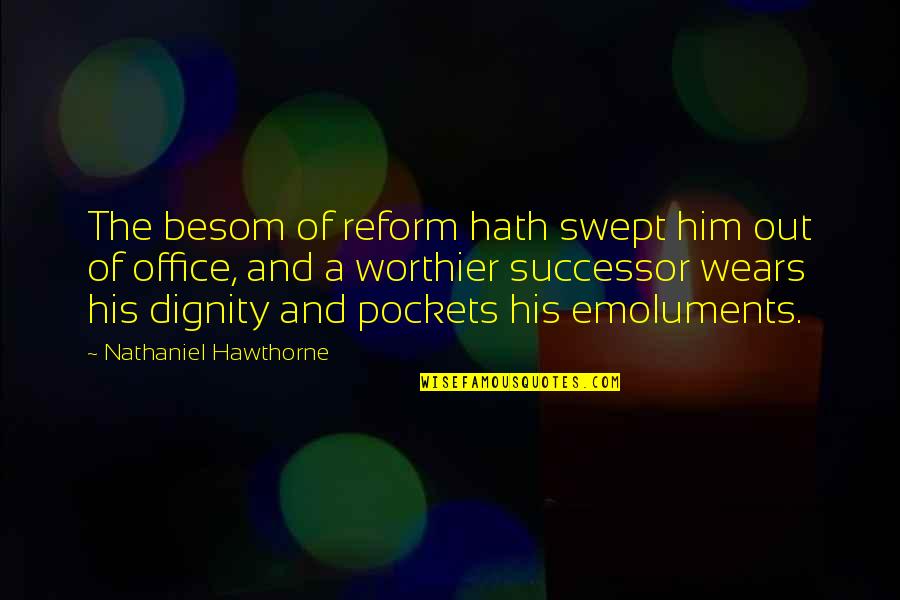 Politics In Office Quotes By Nathaniel Hawthorne: The besom of reform hath swept him out