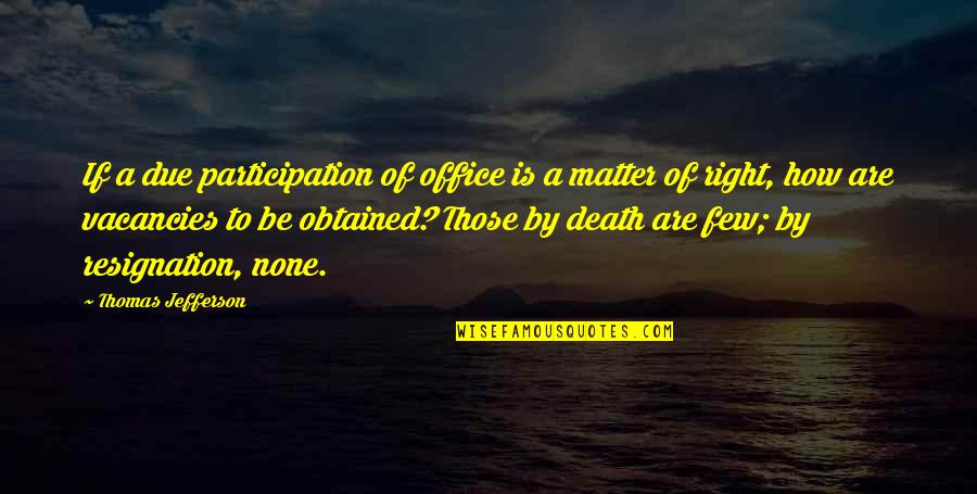 Politics In Office Quotes By Thomas Jefferson: If a due participation of office is a