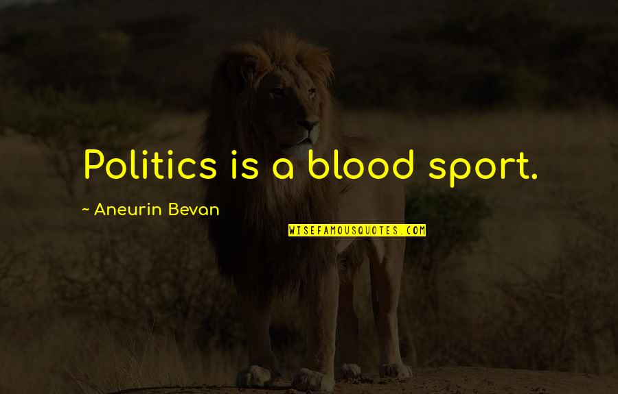 Politics In Sports Quotes By Aneurin Bevan: Politics is a blood sport.