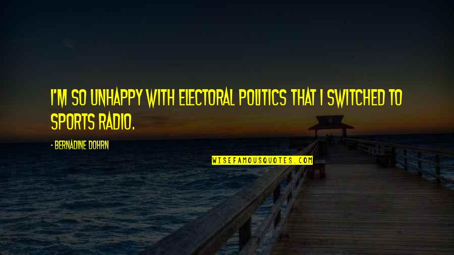 Politics In Sports Quotes By Bernadine Dohrn: I'm so unhappy with electoral politics that I