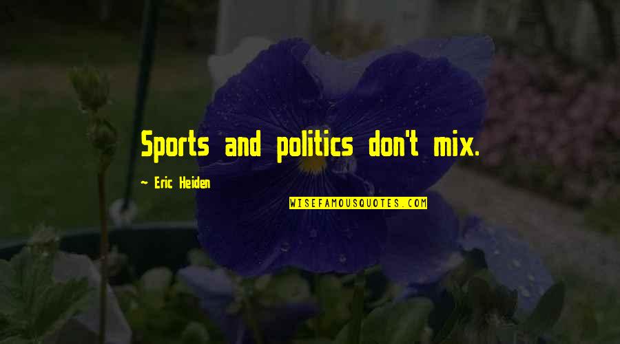 Politics In Sports Quotes By Eric Heiden: Sports and politics don't mix.