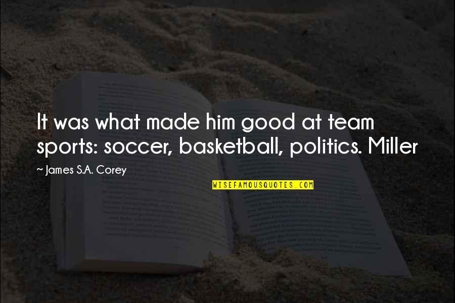 Politics In Sports Quotes By James S.A. Corey: It was what made him good at team