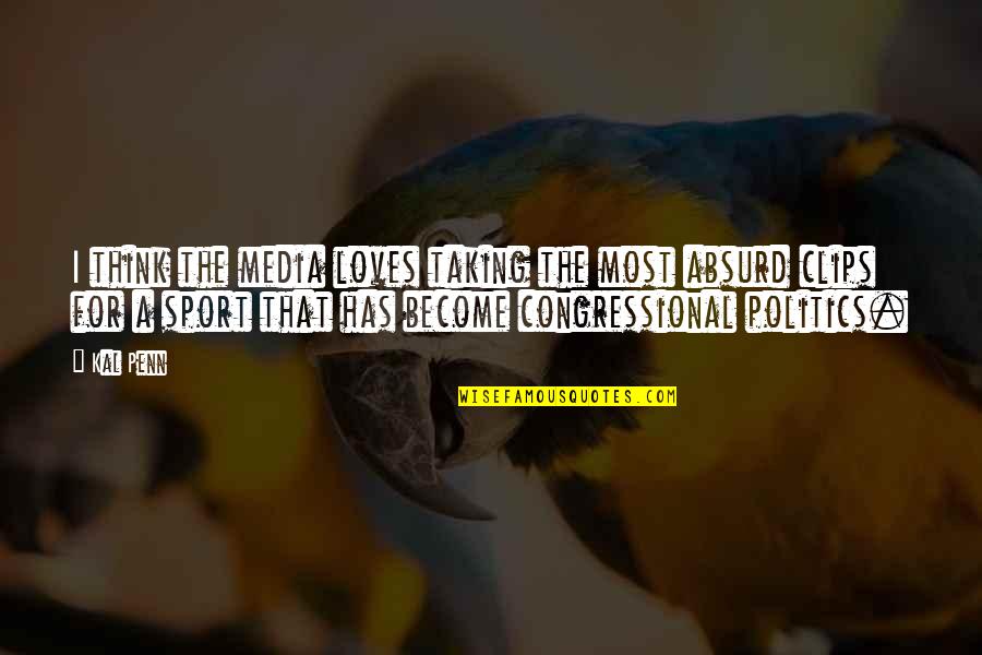 Politics In Sports Quotes By Kal Penn: I think the media loves taking the most Politics In Sports Quotes By Kal Penn: I think the media loves taking the most