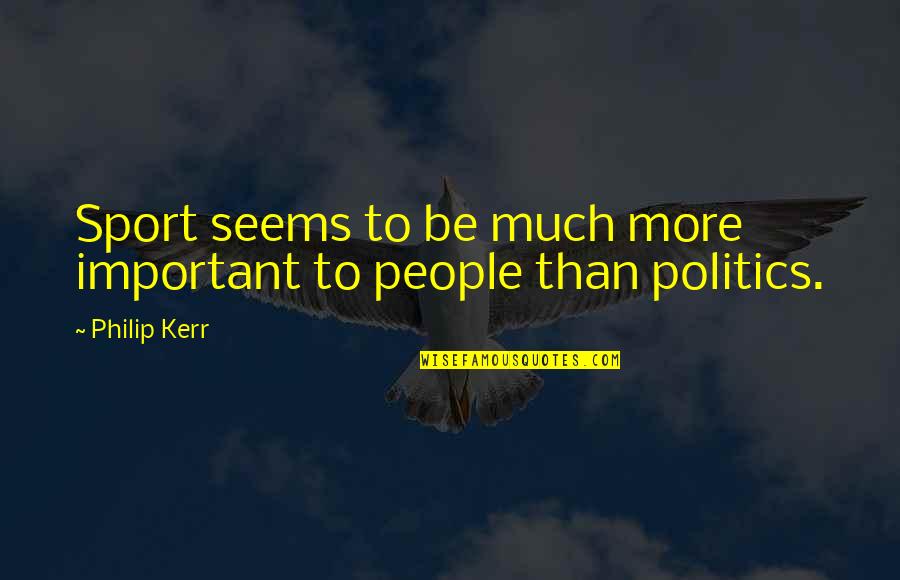 Politics In Sports Quotes By Philip Kerr: Sport seems to be much more important to