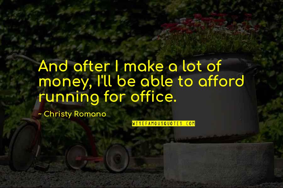 Politics In The Office Quotes By Christy Romano: And after I make a lot of money,