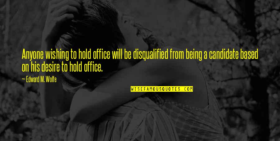Politics In The Office Quotes By Edward M. Wolfe: Anyone wishing to hold office will be disqualified
