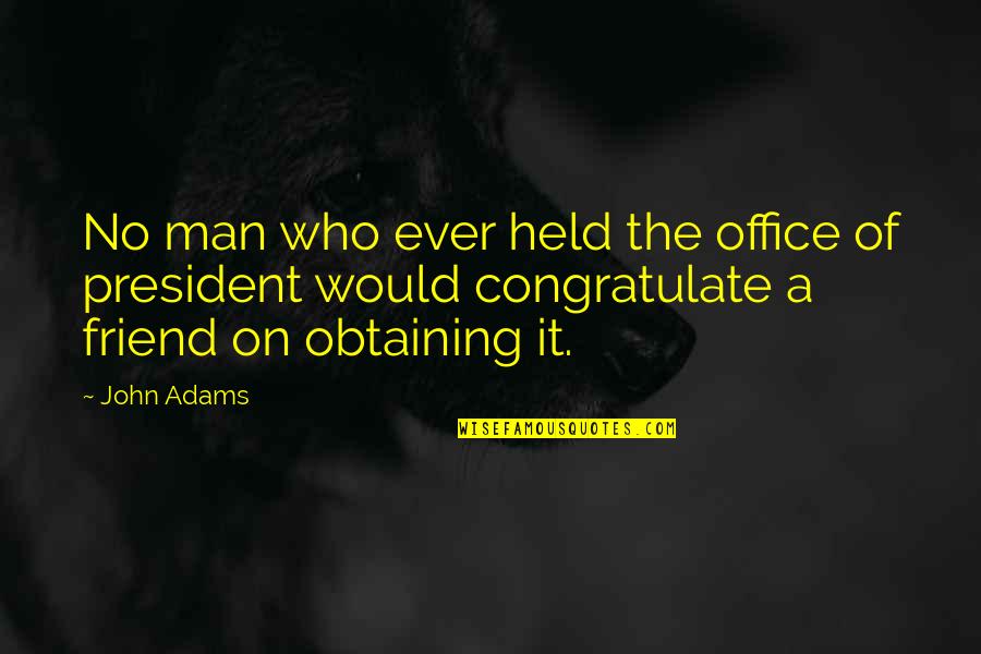 Politics In The Office Quotes By John Adams: No man who ever held the office of