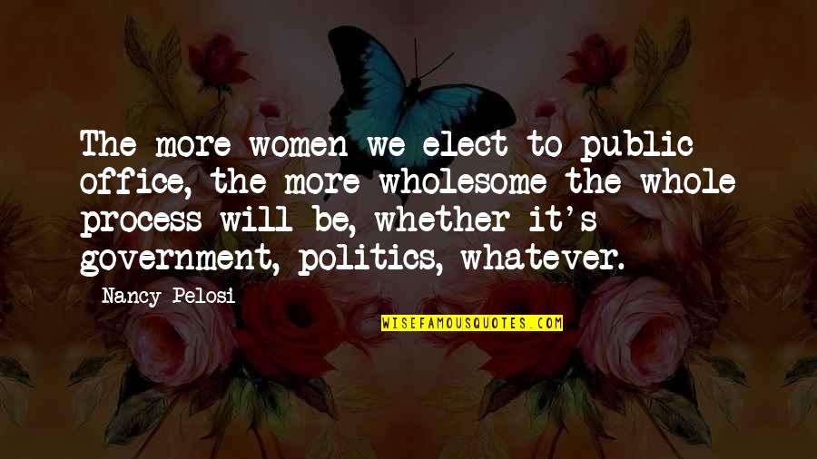 Politics In The Office Quotes By Nancy Pelosi: The more women we elect to public office,