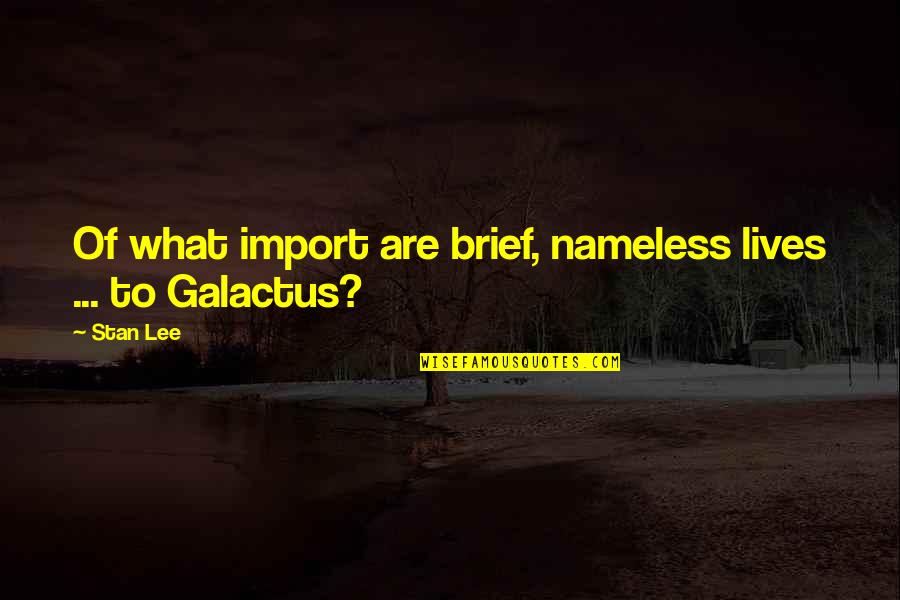 Politics In Unison Quotes By Stan Lee: Of what import are brief, nameless lives ...