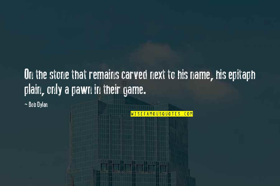 Politics Is A Game Quotes By Bob Dylan: On the stone that remains carved next to Politics Is A Game Quotes By Bob Dylan: On the stone that remains carved next to