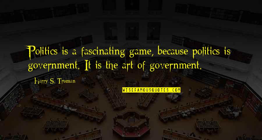 Politics Is A Game Quotes By Harry S. Truman: Politics is a fascinating game, because politics is