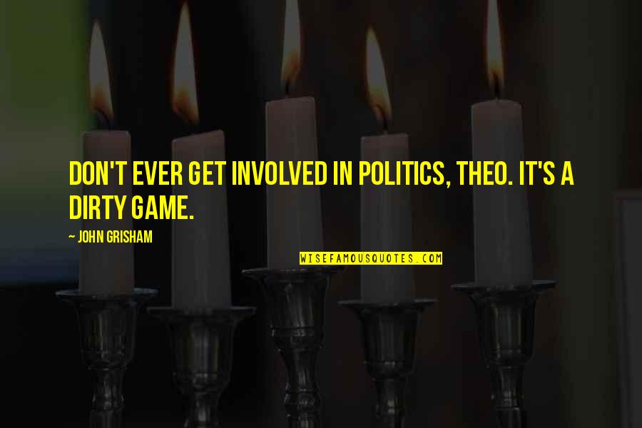 Politics Is A Game Quotes By John Grisham: Don't ever get involved in politics, Theo. It's