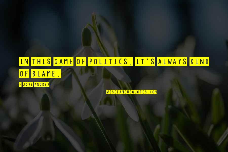 Politics Is A Game Quotes By Jose Andres: In this game of politics, it's always kind