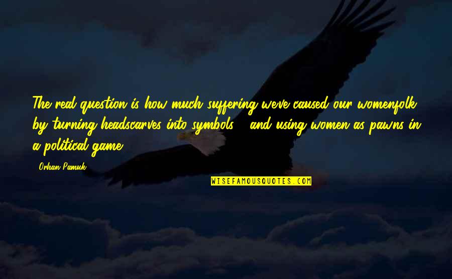 Politics Is A Game Quotes By Orhan Pamuk: The real question is how much suffering we've