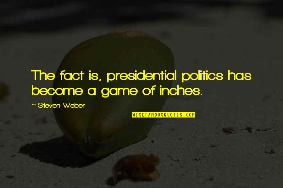 Politics Is A Game Quotes By Steven Weber: The fact is, presidential politics has become a