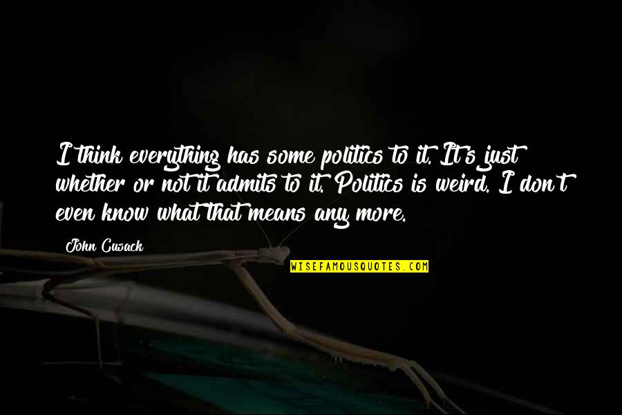 Politics Is Everything Quotes By John Cusack: I think everything has some politics to it. Politics Is Everything Quotes By John Cusack: I think everything has some politics to it.