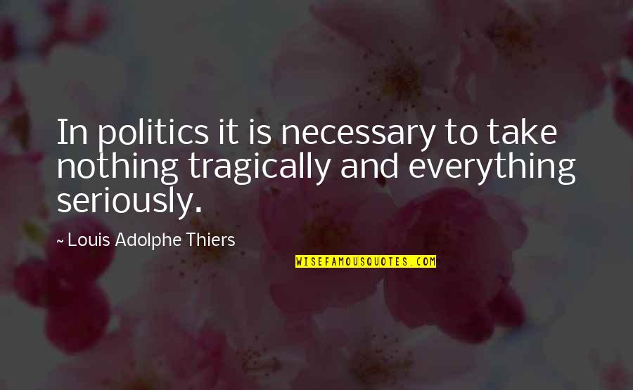 Politics Is Everything Quotes By Louis Adolphe Thiers: In politics it is necessary to take nothing