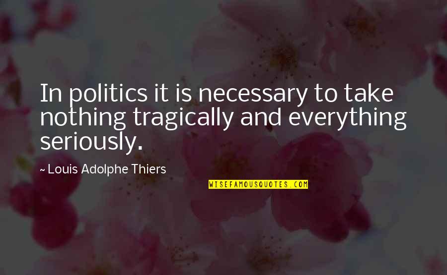 Politics Is Everything Quotes By Louis Adolphe Thiers: In politics it is necessary to take nothing Politics Is Everything Quotes By Louis Adolphe Thiers: In politics it is necessary to take nothing