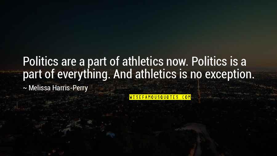 Politics Is Everything Quotes By Melissa Harris-Perry: Politics are a part of athletics now. Politics