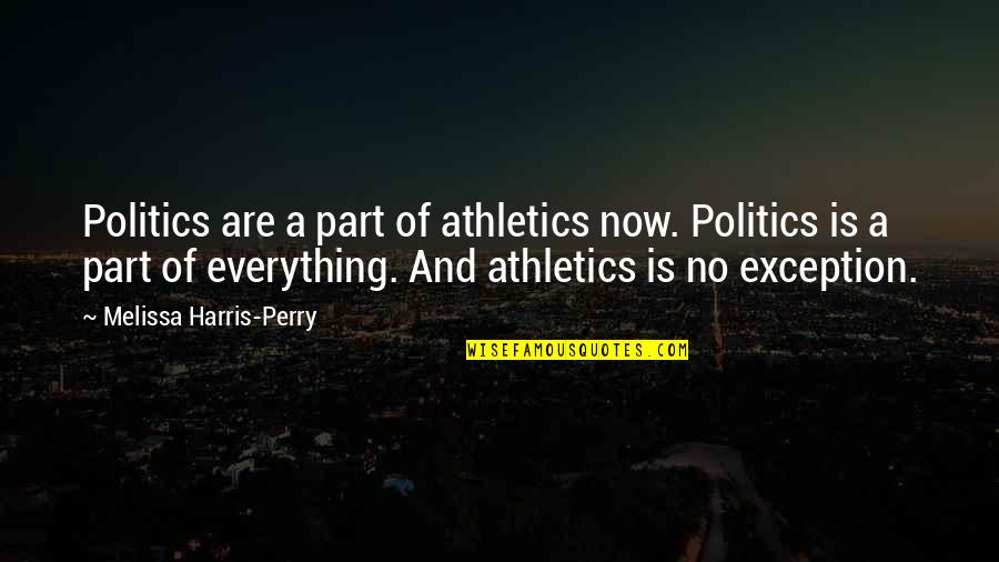 Politics Is Everything Quotes By Melissa Harris-Perry: Politics are a part of athletics now. Politics Politics Is Everything Quotes By Melissa Harris-Perry: Politics are a part of athletics now. Politics