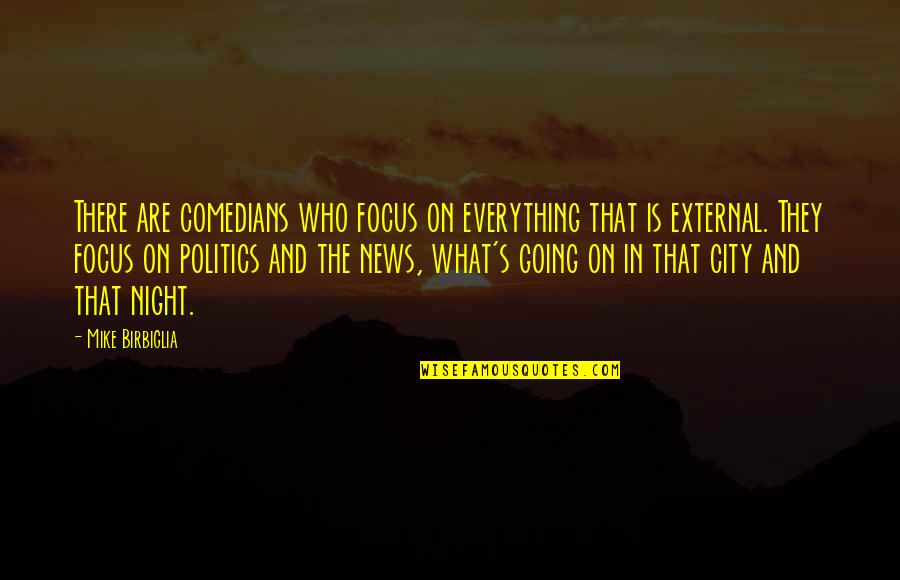 Politics Is Everything Quotes By Mike Birbiglia: There are comedians who focus on everything that