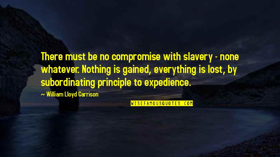 Politics Is Everything Quotes By William Lloyd Garrison: There must be no compromise with slavery -