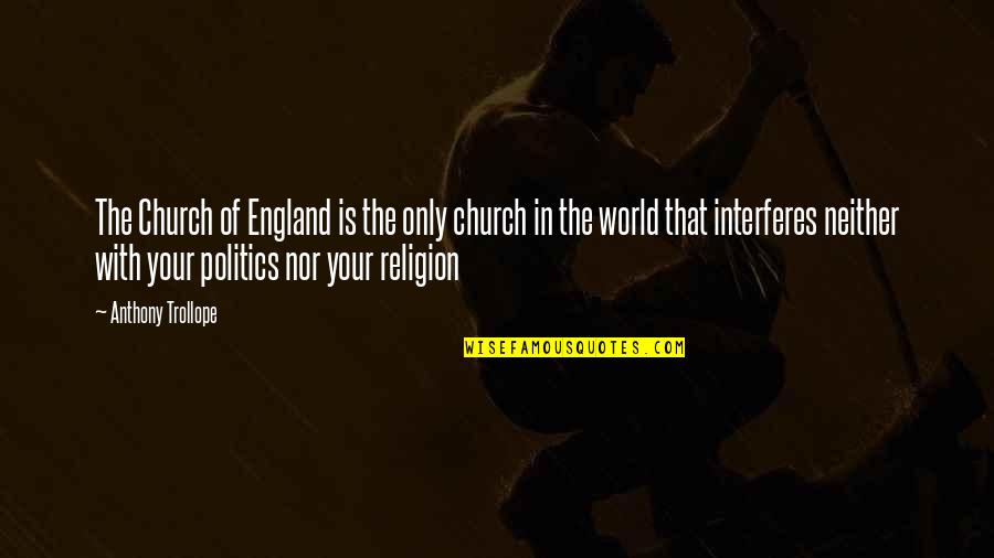 Politics Is Religion Quotes By Anthony Trollope: The Church of England is the only church