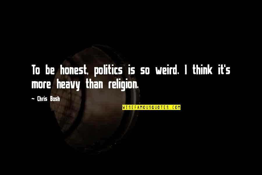 Politics Is Religion Quotes By Chris Bosh: To be honest, politics is so weird. I