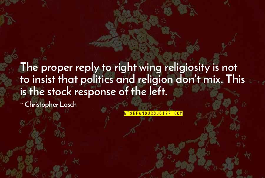 Politics Is Religion Quotes By Christopher Lasch: The proper reply to right wing religiosity is