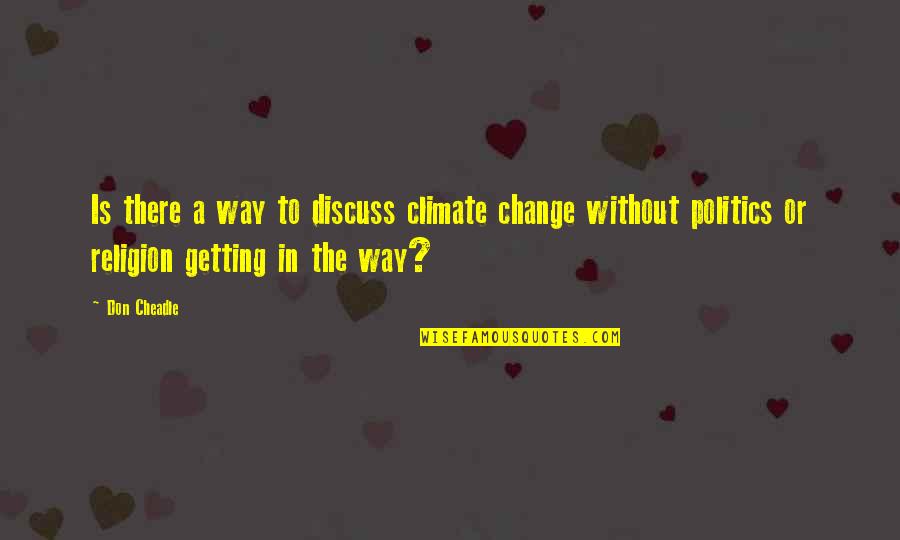 Politics Is Religion Quotes By Don Cheadle: Is there a way to discuss climate change