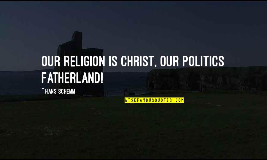 Politics Is Religion Quotes By Hans Schemm: Our religion is Christ, our politics Fatherland!