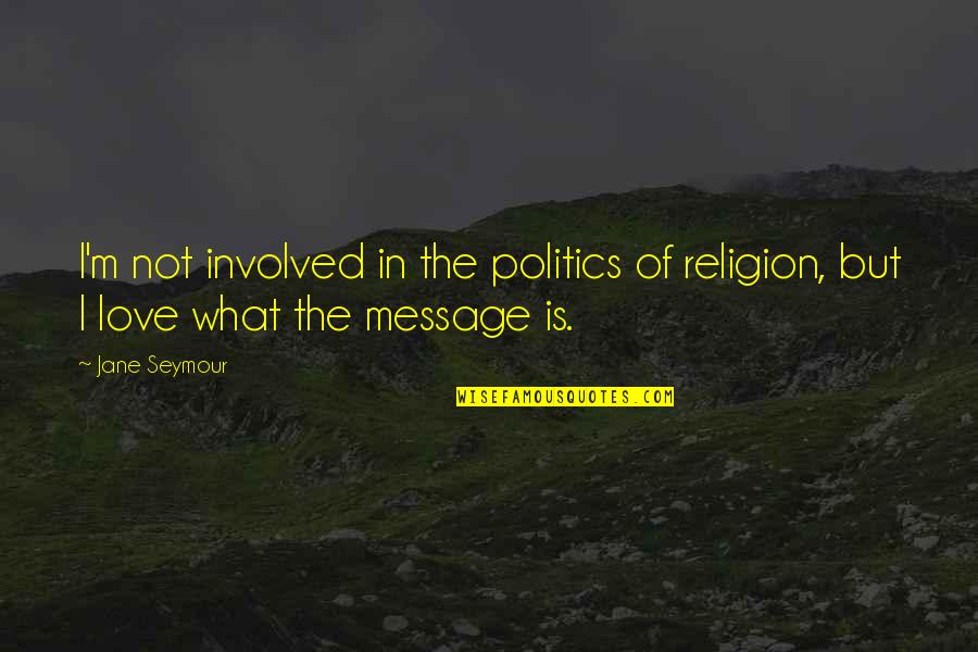 Politics Is Religion Quotes By Jane Seymour: I'm not involved in the politics of religion,