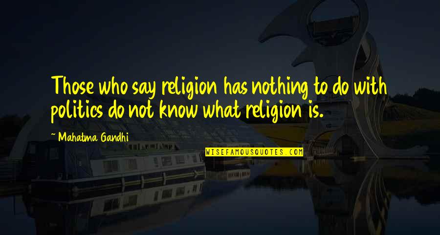 Politics Is Religion Quotes By Mahatma Gandhi: Those who say religion has nothing to do