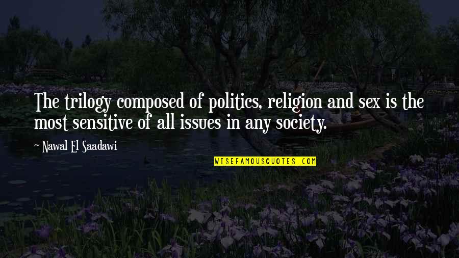 Politics Is Religion Quotes By Nawal El Saadawi: The trilogy composed of politics, religion and sex