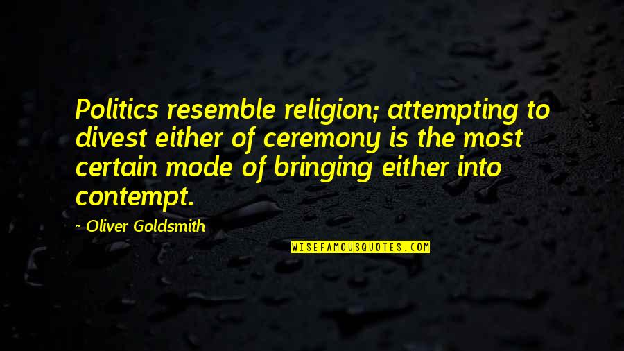 Politics Is Religion Quotes By Oliver Goldsmith: Politics resemble religion; attempting to divest either of