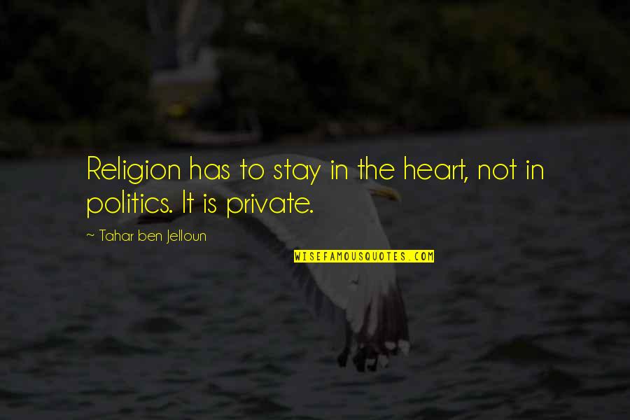 Politics Is Religion Quotes By Tahar Ben Jelloun: Religion has to stay in the heart, not