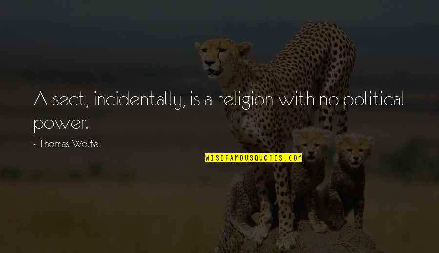 Politics Is Religion Quotes By Thomas Wolfe: A sect, incidentally, is a religion with no