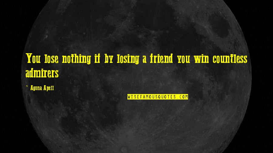Politics Of Betrayal Quotes By Agona Apell: You lose nothing if by losing a friend